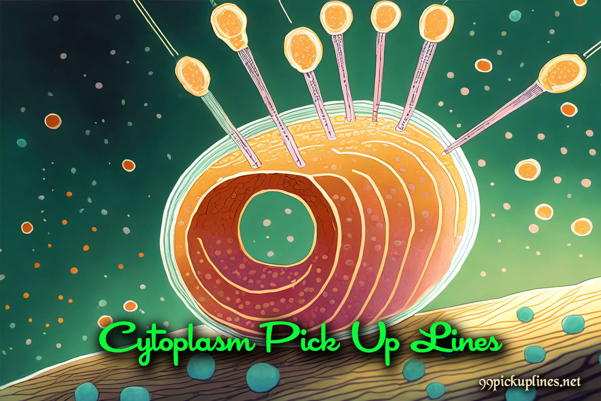 Cytoplasm Pick Up Lines